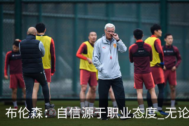布伦森：自信源于职业态度 无论面前是什么我们总能找到办法
